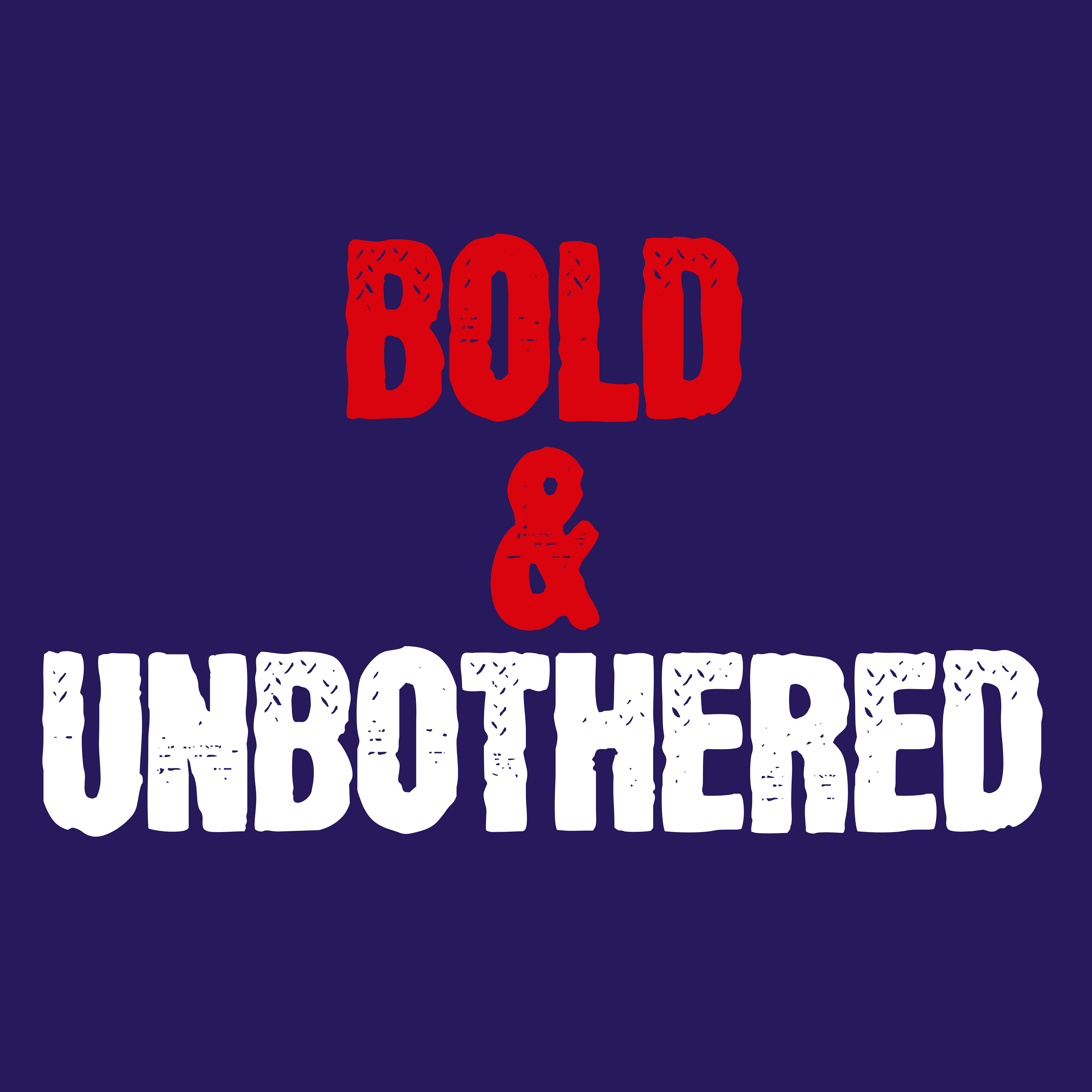 BOLD & UNBOTHERED