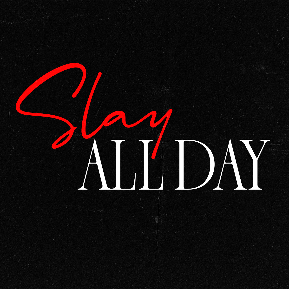 SLAY ALL DAY